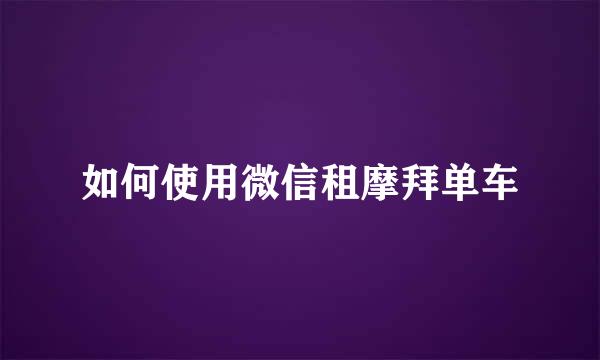 如何使用微信租摩拜单车