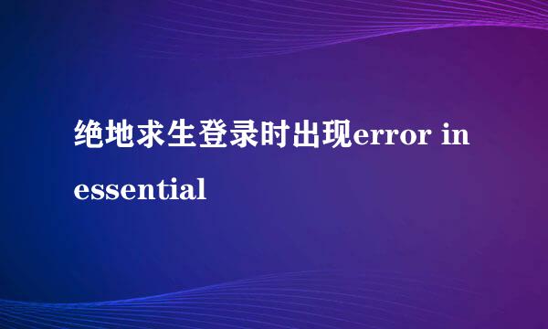 绝地求生登录时出现error in essential