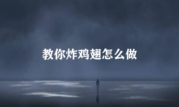 教你炸鸡翅怎么做