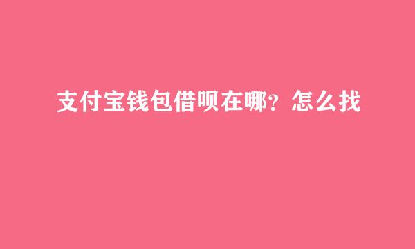 支付宝钱包借呗在哪？怎么找