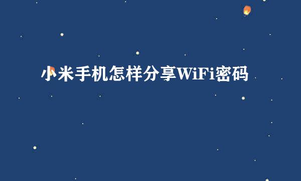 小米手机怎样分享WiFi密码