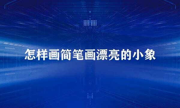 怎样画简笔画漂亮的小象