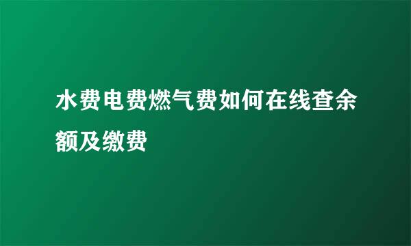 水费电费燃气费如何在线查余额及缴费