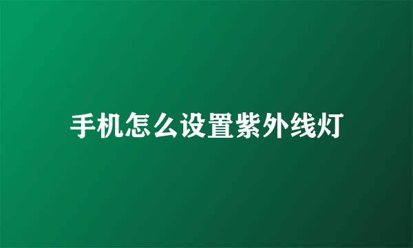 手机怎么设置紫外线灯