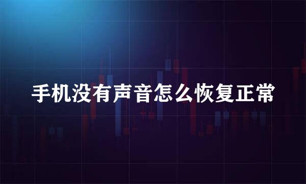 手机没有声音怎么恢复正常