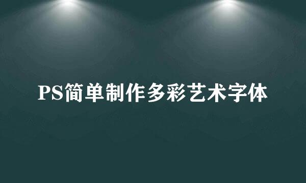 PS简单制作多彩艺术字体
