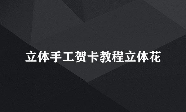 立体手工贺卡教程立体花