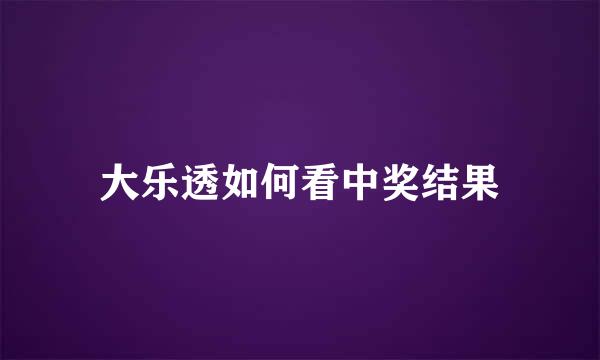 大乐透如何看中奖结果