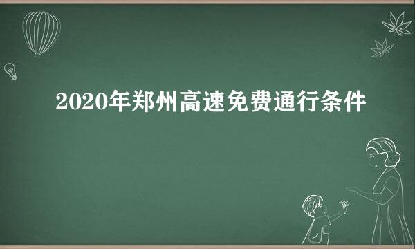 2020年郑州高速免费通行条件