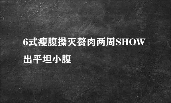 6式瘦腹操灭赘肉两周SHOW出平坦小腹
