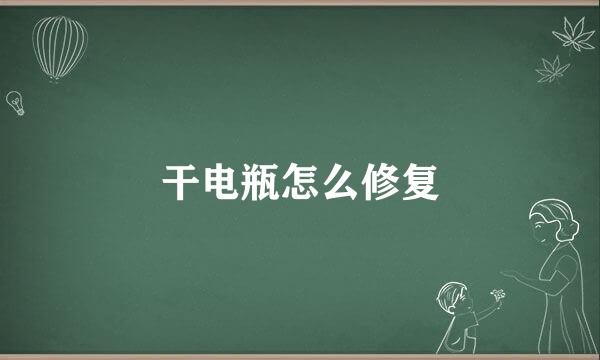 干电瓶怎么修复