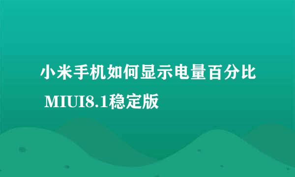 小米手机如何显示电量百分比 MIUI8.1稳定版