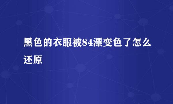 黑色的衣服被84漂变色了怎么还原