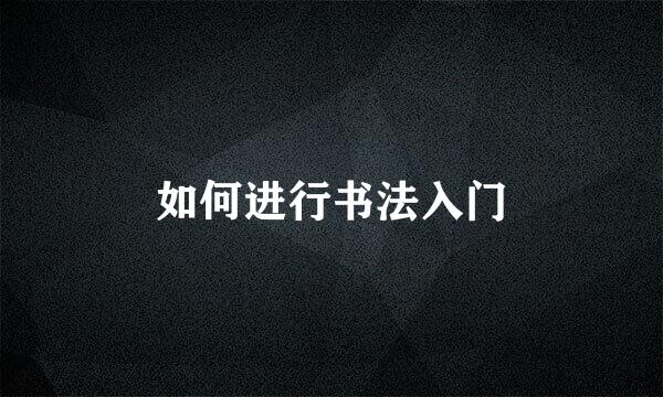 如何进行书法入门