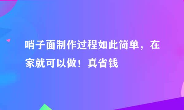 哨子面制作过程如此简单，在家就可以做！真省钱