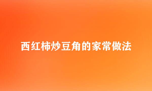 西红柿炒豆角的家常做法
