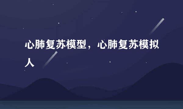 心肺复苏模型，心肺复苏模拟人