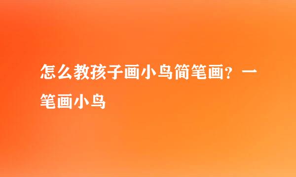 怎么教孩子画小鸟简笔画？一笔画小鸟