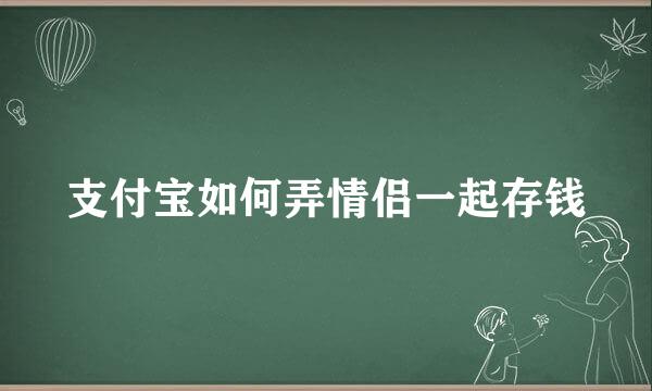 支付宝如何弄情侣一起存钱