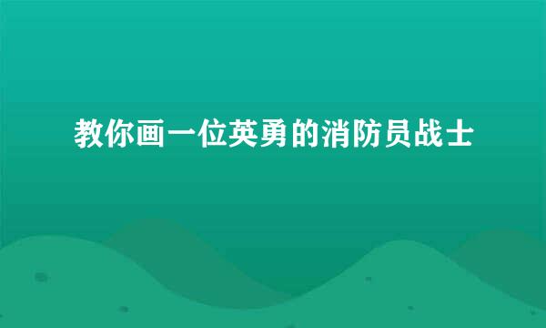 教你画一位英勇的消防员战士