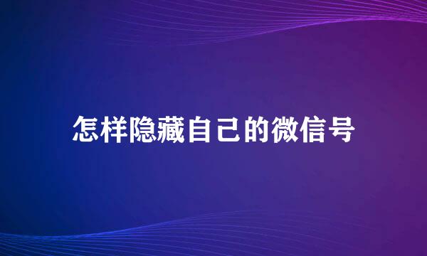 怎样隐藏自己的微信号