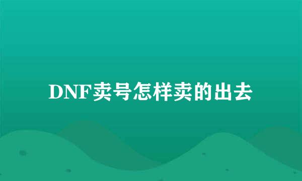 DNF卖号怎样卖的出去