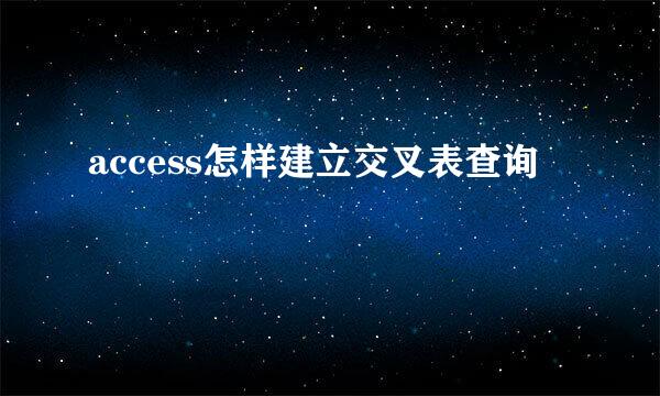 access怎样建立交叉表查询