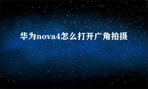华为nova4怎么打开广角拍摄