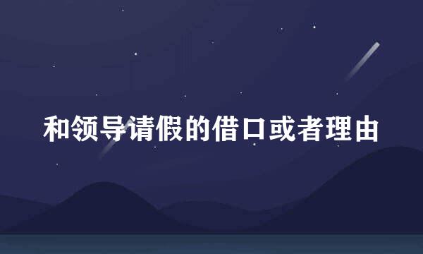 和领导请假的借口或者理由