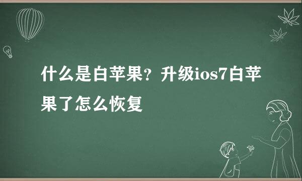 什么是白苹果？升级ios7白苹果了怎么恢复