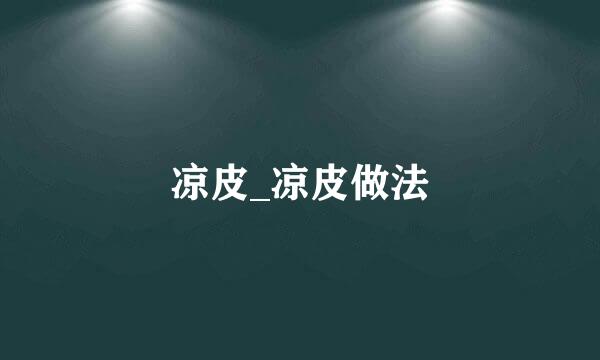 凉皮_凉皮做法