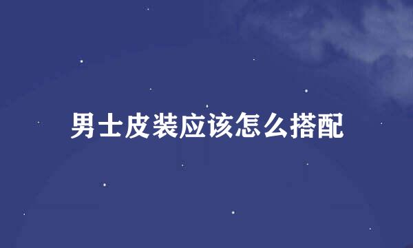 男士皮装应该怎么搭配