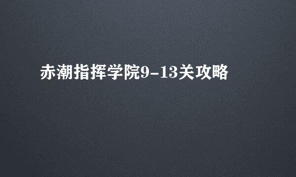 赤潮指挥学院9-13关攻略