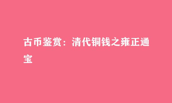 古币鉴赏：清代铜钱之雍正通宝