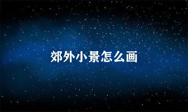 郊外小景怎么画