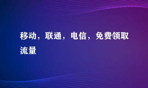 移动，联通，电信，免费领取流量