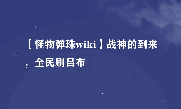 【怪物弹珠wiki】战神的到来，全民刷吕布