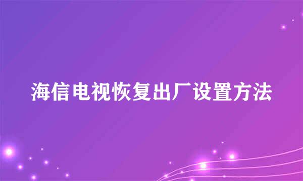 海信电视恢复出厂设置方法