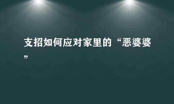 支招如何应对家里的“恶婆婆”
