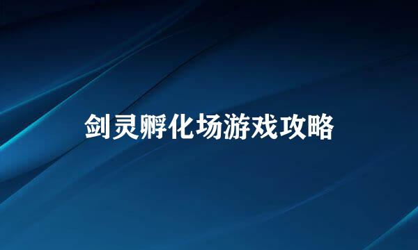剑灵孵化场游戏攻略