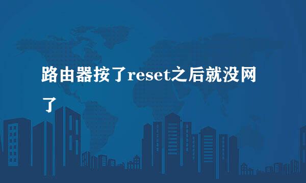 路由器按了reset之后就没网了