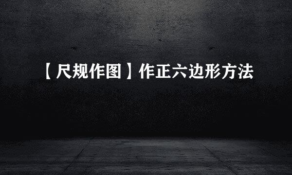 【尺规作图】作正六边形方法