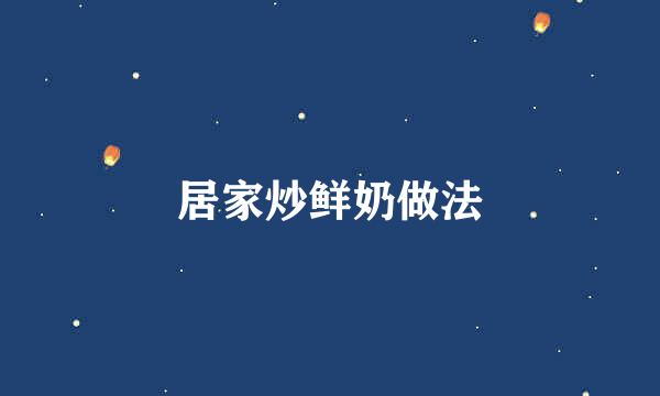 居家炒鲜奶做法