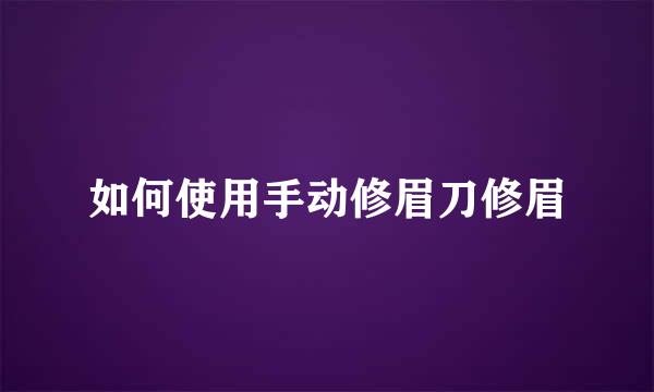 如何使用手动修眉刀修眉