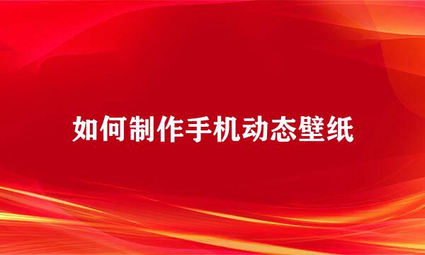 如何制作手机动态壁纸