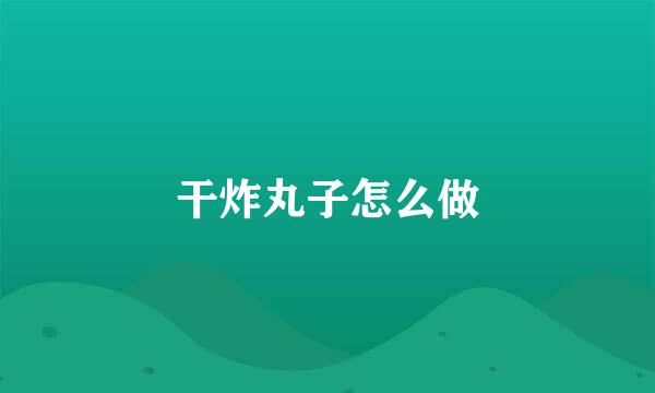 干炸丸子怎么做