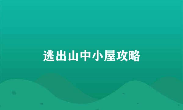 逃出山中小屋攻略