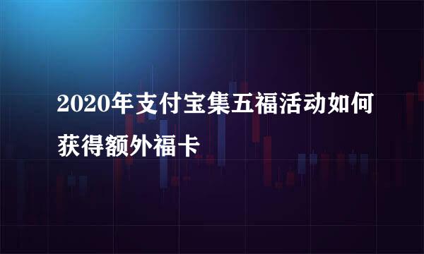 2020年支付宝集五福活动如何获得额外福卡