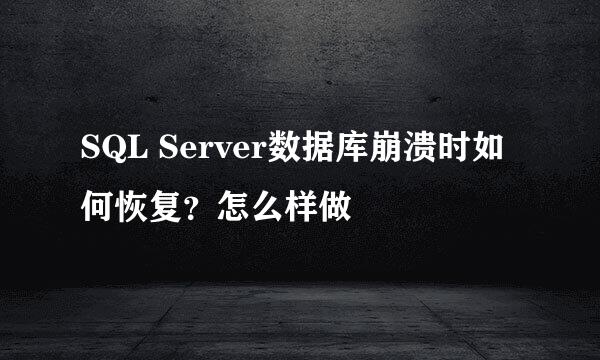 SQL Server数据库崩溃时如何恢复？怎么样做