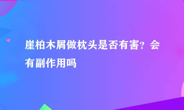 崖柏木屑做枕头是否有害？会有副作用吗